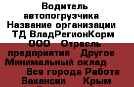 Водитель автопогрузчика › Название организации ­ ТД ВладРегионКорм, ООО › Отрасль предприятия ­ Другое › Минимальный оклад ­ 25 000 - Все города Работа » Вакансии   . Крым,Бахчисарай